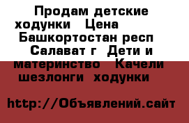 Продам детские ходунки › Цена ­ 1 000 - Башкортостан респ., Салават г. Дети и материнство » Качели, шезлонги, ходунки   